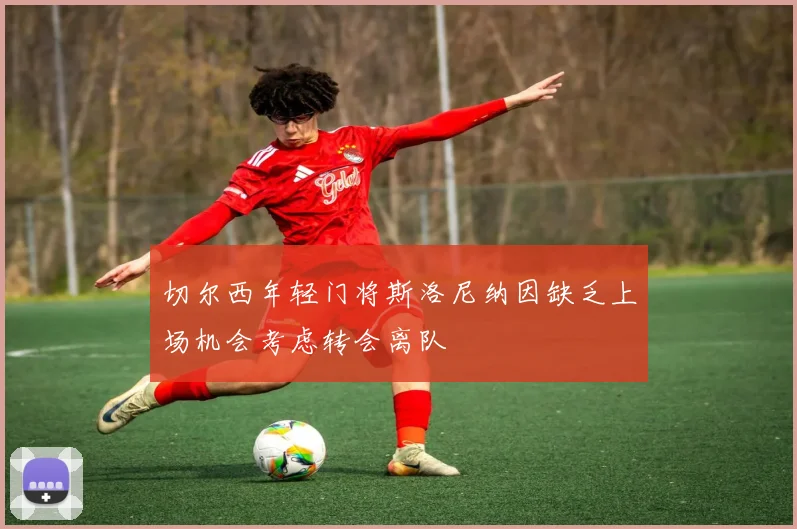 切尔西年轻门将斯洛尼纳因缺乏上场机会考虑转会离队