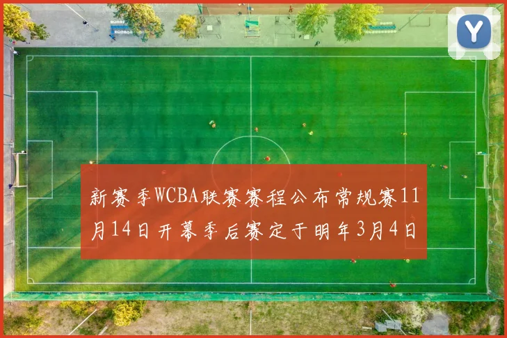 新赛季WCBA联赛赛程公布常规赛11月14日开幕季后赛定于明年3月4日启动