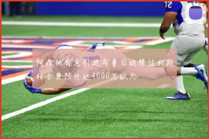 阿森纳有意引进布鲁日边锋佐利斯转会费预计达4000万欧元